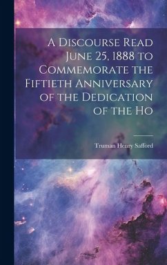 A Discourse Read June 25, 1888 to Commemorate the Fiftieth Anniversary of the Dedication of the Ho - Henry, Safford Truman