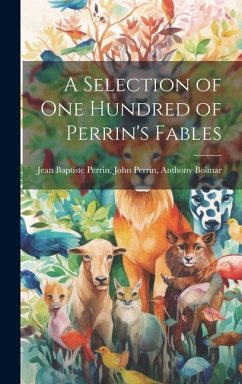 A Selection of One Hundred of Perrin's Fables - Baptiste Perrin, John Perrin Anthony