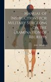 Manual of Instructions for Military Surgeons on the Examination of Recruits