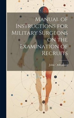 Manual of Instructions for Military Surgeons on the Examination of Recruits - Ordronaux, John