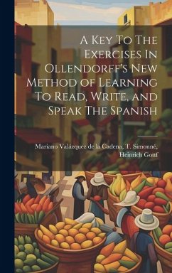 A Key To The Exercises In Ollendorff's New Method of Learning To Read, Write, and Speak The Spanish - Valázquez de la Cadena, T. Simonné He