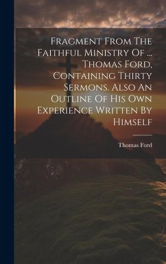 Fragment From The Faithful Ministry Of ... Thomas Ford, Containing Thirty Sermons. Also An Outline Of His Own Experience Written By Himself - Ford, Thomas