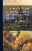 Histoire du Livre en France Depuis les Temps les Plus Reculés Jusqu'en 1789, Tome II