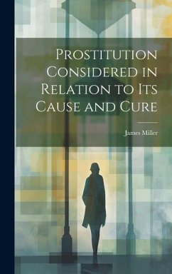 Prostitution Considered in Relation to its Cause and Cure - James, Miller