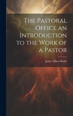 The Pastoral Office an Introduction to the Work of a Pastor - Beebe, James Albert