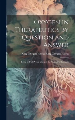 Oxygen in Therapeutics by Question and Answer: Being a Brief Presentation of the Subject by Extracts - Oxygen Works, King Oxygen Works King