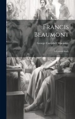 Francis Beaumont: A Critical Study - Macaulay, George Campbell