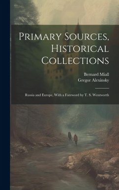 Primary Sources, Historical Collections: Russia and Europe, With a Foreword by T. S. Wentworth - Alexinsky, Gregor; Miall, Bernard