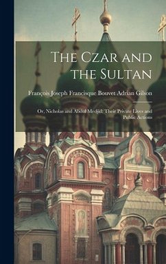 Cover The Czar and the Sultan: Or, Nicholas and Abdul Medjid: Their Private Lives and Public Actions