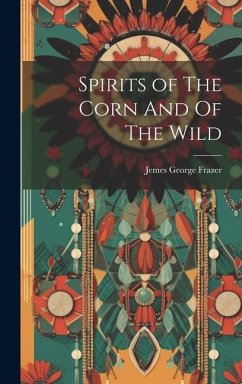 Spirits of The Corn And Of The Wild - Frazer, Jemes George