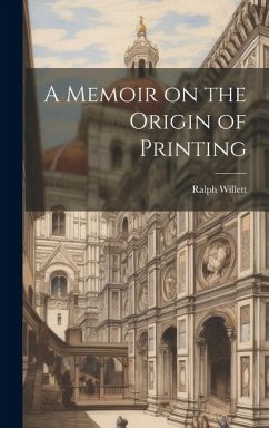 A Memoir on the Origin of Printing - Willett, Ralph