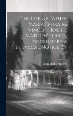 The Life Of Father Maria Ephraim, Vincent Joseph Mathiew Ferrer, Preceded by a Historical Notice Of - Federer, Joseph Mathew