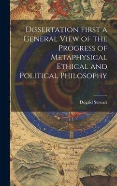 Dissertation First a General View of the Progress of Metaphysical Ethical and Political Philosophy - Stewart, Dugald
