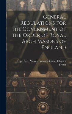General Regulations for the Government of the Order of Royal Arch Masons of England - Arch Masons Supreme Grand Chapter (En