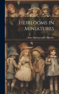 Heirlooms in Miniatures - Wharton, Anne Hollingsworth