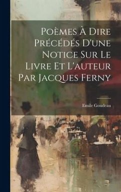 Poèmes à Dire Précédés d'une Notice Sur le Livre et l'auteur Par Jacques Ferny - Goudeau, Emile