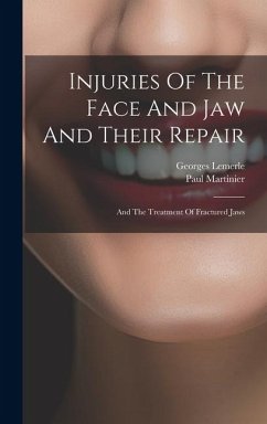 Injuries Of The Face And Jaw And Their Repair: And The Treatment Of Fractured Jaws - Martinier, Paul; Lemerle, Georges