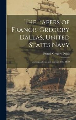 The Papers of Francis Gregory Dallas, United States Navy; Correspondence and Journal, 1837-1859 - Gregory, Dallas Francis