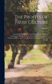 The Profits of Fruit Culture: Containing Plain and Practical Directions for Planting, Growing and Marketing Fruit, Followed by a List of Hardy Ornam