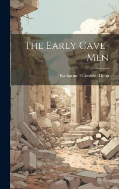 The Early Cave-men - Dopp, Katharine Elizabeth