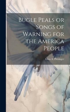 Bugle Peals or Songs of Warning for the America People - Pittsinger, Eliza A.