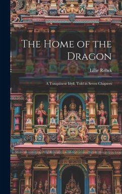 The Home of the Dragon; A Tonquinese Idyll, Told in Seven Chapters - Rebek, Lillie