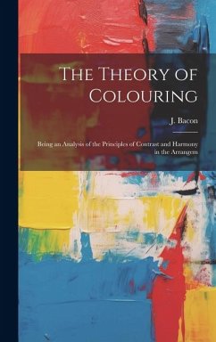 The Theory of Colouring; Being an Analysis of the Principles of Contrast and Harmony in the Arrangem - Bacon, J.