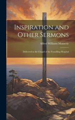 Inspiration and Other Sermons: Delivered in the Chapel of the Foundling Hospital - Momerie, Alfred Williams