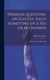 Premium Questions on Slavery, Each Admitting Of a Yes or No Answer; Addressed to the Editors Of