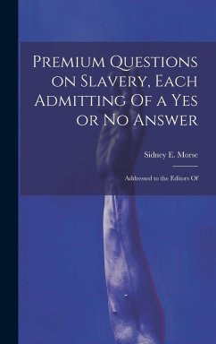 Premium Questions on Slavery, Each Admitting Of a Yes or No Answer; Addressed to the Editors Of - Sidney E. (Sidney Edwards), Morse