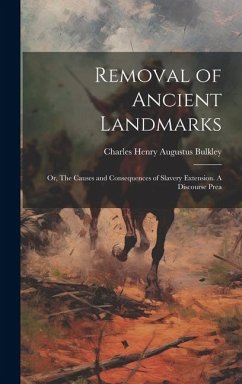 Removal of Ancient Landmarks: Or, The Causes and Consequences of Slavery Extension. A Discourse Prea - Charles Henry Augustus, Bulkley