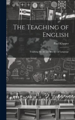 The Teaching of English: Teaching the Art and Science of Language - Klapper, Paul