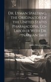 Dr. Lyman Spalding, the Originator of the United States Pharmacopia, Co-laborer With Dr. Nathan Smit