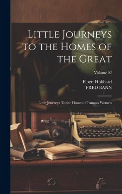 Little Journeys to the Homes of the Great: Little Journeys To the Homes of Famous Women; Volume 02 - Hubbard, Elbert; Bann, Fred