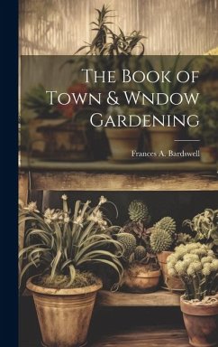 The Book of Town & Wndow Gardening - A, Bardswell Frances