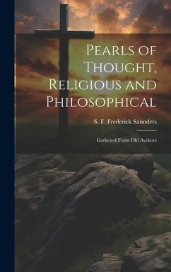 Pearls of Thought, Religious and Philosophical: Gathered From Old Authors - Saunders, S. F. Frederick