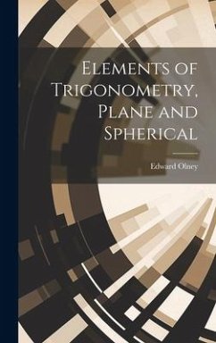 Elements of Trigonometry, Plane and Spherical - Olney, Edward