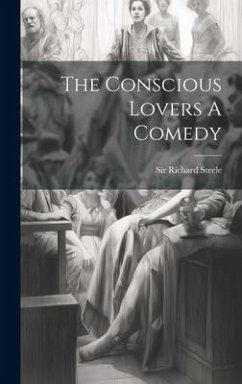The Conscious Lovers A Comedy - Steele, Richard