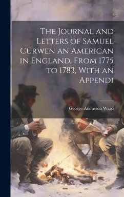 The Journal and Letters of Samuel Curwen an American in England, From 1775 to 1783, With an Appendi - Ward, George Atkinsson