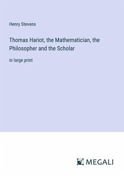 Thomas Hariot, the Mathematician, the Philosopher and the Scholar - Stevens, Henry