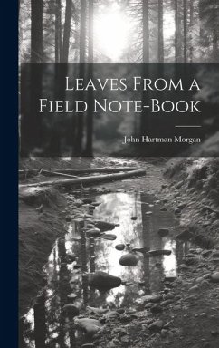 Leaves From a Field Note-Book - Morgan, John Hartman