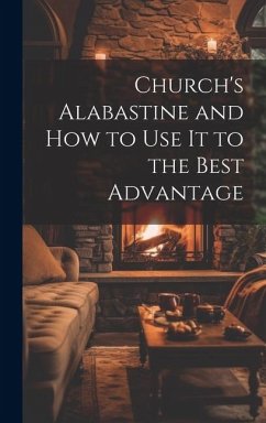 Church's Alabastine and how to use it to the Best Advantage - Anonymous