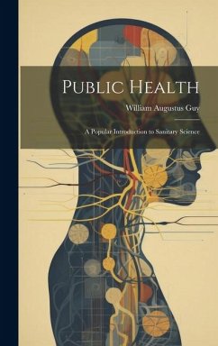Public Health: A Popular Introduction to Sanitary Science - Guy, William Augustus