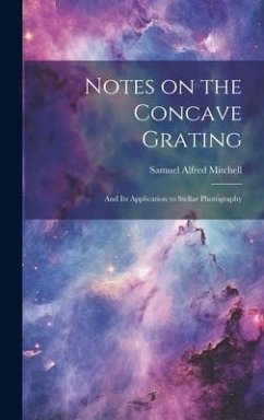 Notes on the Concave Grating: And Its Application to Stellar Photography - Mitchell, Samuel Alfred