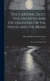 The Caxtons; Zicci; The Haunted and the Haunters Or the House and the Brain: Zicci. The Haunted And