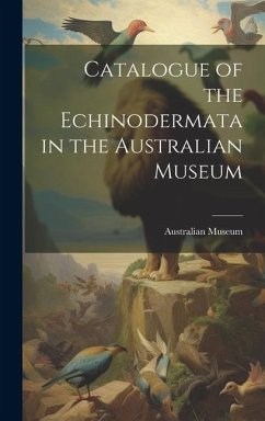 Catalogue of the Echinodermata in the Australian Museum - Museum, Australian