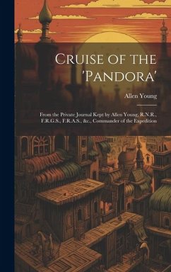 Cruise of the 'Pandora': From the Private Journal Kept by Allen Young, R.N.R., F.R.G.S., F.R.A.S., &c., Commander of the Expedition - Young, Allen