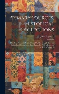 Primary Sources, Historical Collections: The Rival Powers in Central Asia; Or, The Struggle Between England and Russia in the East. Trans. fr, With a - Popowski, Jozef