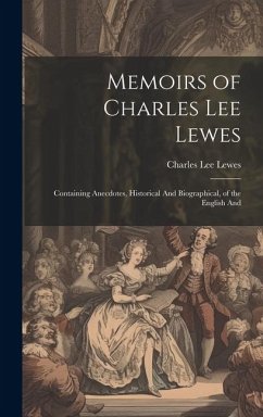 Memoirs of Charles Lee Lewes: Containing Anecdotes, Historical And Biographical, of the English And - Lewes, Charles Lee