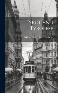 Tyrol and Tyrolese - Adolph Baillie Grohman, William
